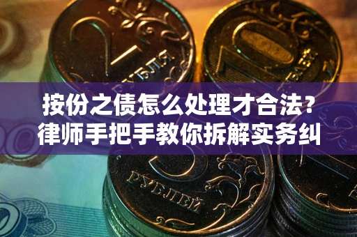 武汉按份之债怎么处理才合法？律师手把手教你拆解实务纠纷