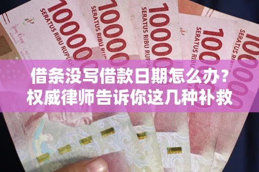 武汉借条没写借款日期怎么办？权威律师告诉你这几种补救方法！