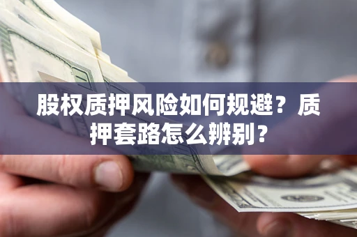武汉股权质押风险如何规避？质押套路怎么辨别？