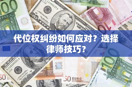 武汉代位权纠纷如何应对？选择律师技巧？