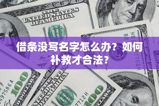武汉借条没写名字怎么办？如何补救才合法？