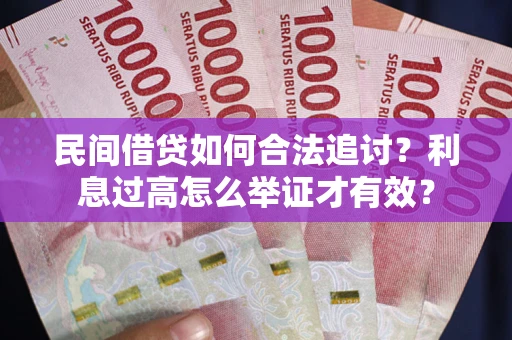 武汉民间借贷如何合法追讨？利息过高怎么举证才有效？