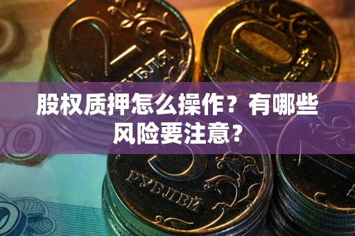 武汉股权质押怎么操作？有哪些风险要注意？