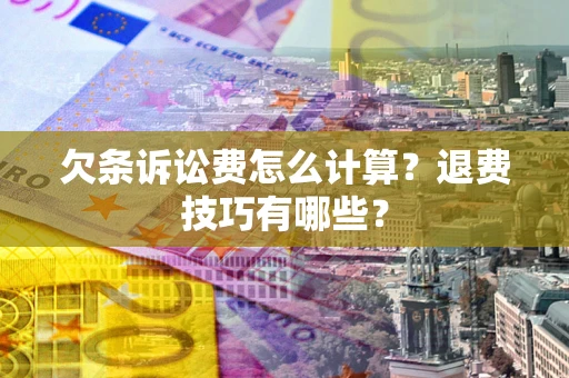 武汉欠条诉讼费怎么计算？退费技巧有哪些？