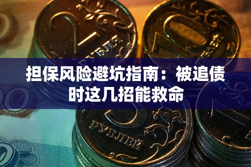 武汉担保风险避坑指南：被追债时这几招能救命