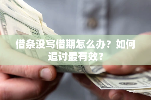 武汉借条没写借期怎么办？如何追讨最有效？