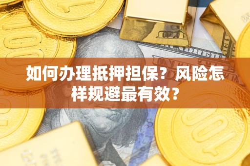 武汉如何办理抵押担保？风险怎样规避最有效？