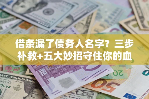 武汉借条漏了债务人名字？三步补救+五大妙招守住你的血汗钱