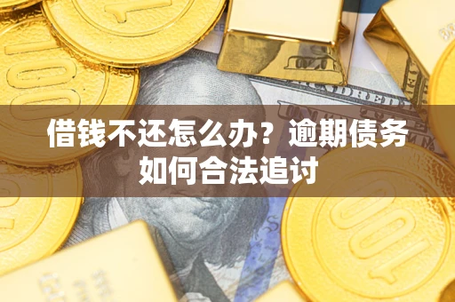 武汉借钱不还怎么办？逾期债务如何合法追讨