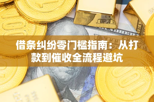 武汉借条纠纷零门槛指南：从打款到催收全流程避坑