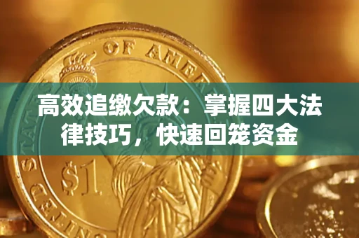 武汉高效追缴欠款：掌握四大法律技巧，快速回笼资金