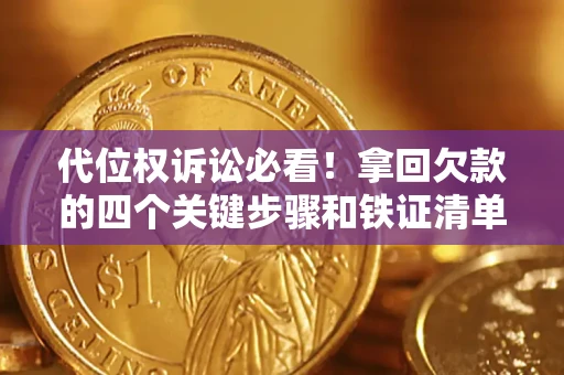 武汉代位权诉讼必看!拿回欠款的四个关键步骤和铁证清单 武汉代位权诉讼必看!拿回欠款的四个关键步骤和铁证清单