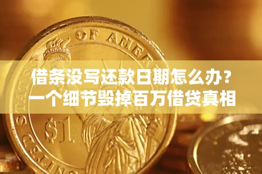 武汉借条没写还款日期怎么办？一个细节毁掉百万借贷真相