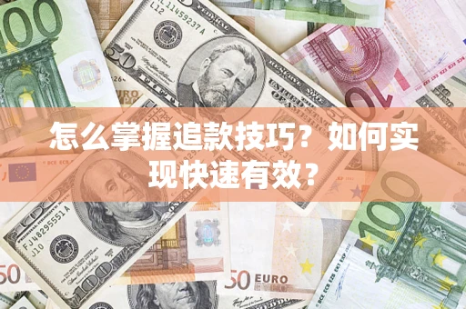 武汉怎么掌握追款技巧？如何实现快速有效？