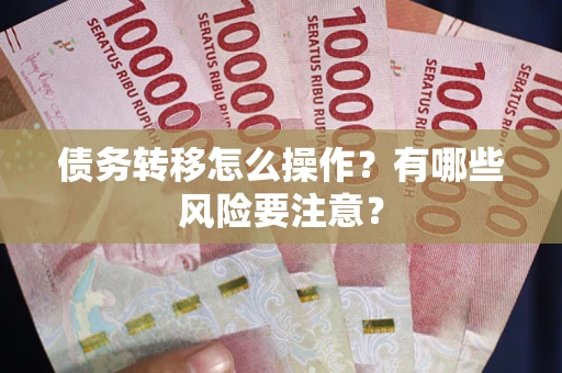 武汉债务转移怎么操作？有哪些风险要注意？