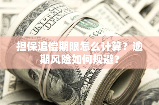 武汉担保追偿期限怎么计算？逾期风险如何规避？