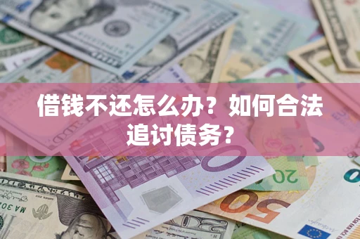 武汉借钱不还怎么办？如何合法追讨债务？