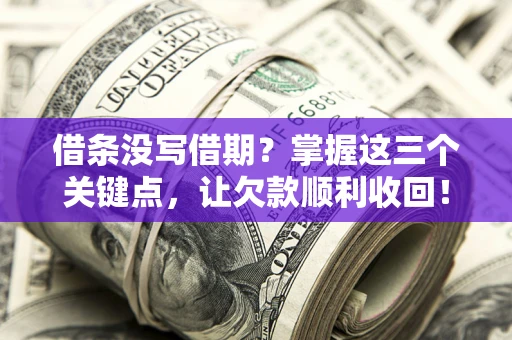 武汉借条没写借期？掌握这三个关键点，让欠款顺利收回！