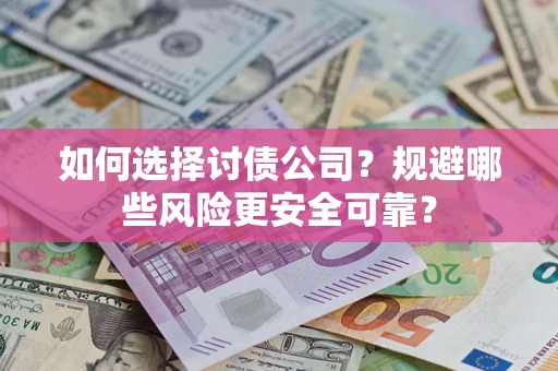 武汉如何选择讨债公司？规避哪些风险更安全可靠？