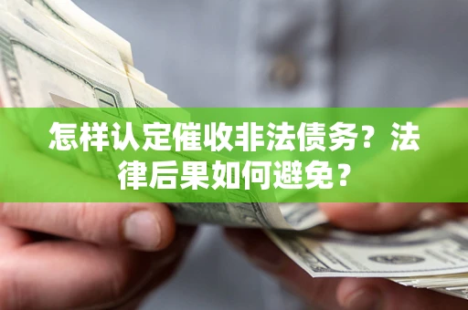 武汉怎样认定催收非法债务？法律后果如何避免？